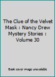The Clue of the Velvet Mask : Nancy Drew Mystery Stories : Volume 30