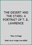 THE DESERT AND THE STARS: A PORTRAIT OF T. E. LAWRENCE