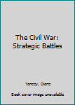 Hardcover The Civil War: Strategic Battles Book