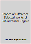 Hardcover Shades of Difference: Selected Works of Rabindranath Tagore Book