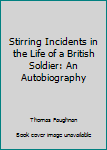Stirring Incidents in the Life of a British Soldier: An Autobiography