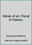 Unknown Binding Rebels of art; Manet to Matisse, Book