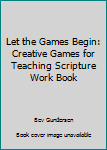 Paperback Let the Games Begin: Creative Games for Teaching Scripture Work Book