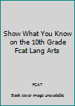 Paperback Show What You Know on the 10th Grade Fcat Lang Arts Book
