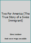 Hardcover Two For America (The True Story of a Swiss Immigrant) Book