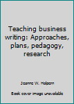 Paperback Teaching business writing: Approaches, plans, pedagogy, research Book