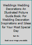 Paperback Weddings Wedding Decorations An Illustrated Picture Guide Book: For Wedding Decoration Inspirations and Ideas for Your Most Special Day Book