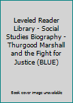 Paperback Leveled Reader Library - Social Studies Biography - Thurgood Marshall and the Fight for Justice (BLUE) Book