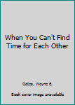 Paperback When You Can't Find Time for Each Other Book