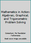 Hardcover Mathematics in Action: Algebraic, Graphical, and Trigonometric Problem Solving Book