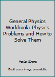 Paperback General Physics Workbook: Physics Problems and How to Solve Them Book