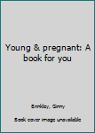 Unknown Binding Young & pregnant: A book for you Book