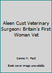 Aleen Cust Veterinary Surgeon: Britain's First Woman Vet