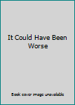 Paperback It Could Have Been Worse Book