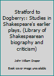 Stratford to Dogberry;: Studies in Shakespeare's earlier plays, (Library of Shakespearean biography and criticism)