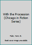 Hardcover With the Procession (Chicago in Fiction Series) Book