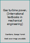 Unknown Binding Gas turbine power, (International textbooks in mechanical engineering) Book