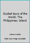 Unknown Binding Guided tours of the World: The Philippines; Island Book