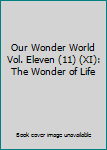 Hardcover Our Wonder World Vol. Eleven (11) (XI): The Wonder of Life Book