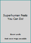 Paperback Superhuman Feats You Can Do! Book