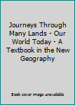 Hardcover Journeys Through Many Lands - Our World Today - A Textbook in the New Geography Book