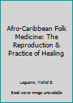 Hardcover Afro-Caribbean Folk Medicine: The Reproduction & Practice of Healing Book