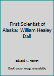First Scientist of Alaska: William Healey Dall