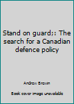 Unknown Binding Stand on guard;: The search for a Canadian defence policy Book