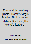 Unknown Binding The world's leading poets: Homer, Virgil, Dante, Shakespeare, Milton, Goethe, (The world's leaders) Book