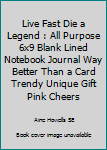 Live Fast Die a Legend : All Purpose 6x9 Blank Lined Notebook Journal Way Better Than a Card Trendy Unique Gift Pink Cheers