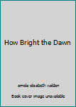 How Bright the Dawn