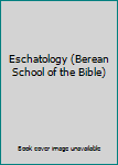 Eschatology (Berean School of the Bible)