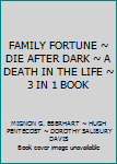 FAMILY FORTUNE ~ DIE AFTER DARK ~ A DEATH IN THE LIFE ~ 3 IN 1 BOOK