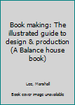 Unknown Binding Book making: The illustrated guide to design & production (A Balance house book) Book