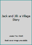 Hardcover Jack and Jill: a Village Story Book