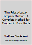 Paperback The Friese-Lepak Timpani Method: A Complete Method for Timpani in Four Parts Book
