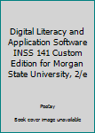 Unknown Binding Digital Literacy and Application Software INSS 141 Custom Edition for Morgan State University, 2/e Book