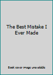 Paperback The Best Mistake I Ever Made Book