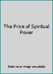 Paperback The Price of Spiritual Power Book