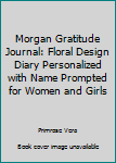 Paperback Morgan Gratitude Journal: Floral Design Diary Personalized with Name Prompted for Women and Girls Book