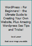 Paperback WordPress : For Beginners! - the Ultmate Guide to Creating Your Own Website, Plus Amazing Wordpress Seo Tips and Tricks! Book