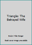 Hardcover Triangle: The Betrayed Wife Book