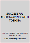 Hardcover SUCCESSFUL MICROWAVING WITH TOSHIBA Book