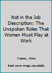 Hardcover Not in the Job Description: The Unspoken Roles That Women Must Play at Work Book