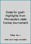 Unknown Binding Skate for goal!: Highlights from Minnesota's state hockey tournament Book