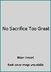 Paperback No Sacrifice Too Great Book