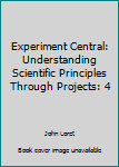 Hardcover Experiment Central: Understanding Scientific Principles Through Projects: 4 Book