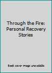 Paperback Through the Fire: Personal Recovery Stories Book