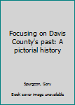 Unknown Binding Focusing on Davis County's past: A pictorial history Book
