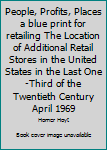 Hardcover People, Profits, Places a blue print for retailing The Location of Additional Retail Stores in the United States in the Last One-Third of the Twentieth Century April 1969 Book